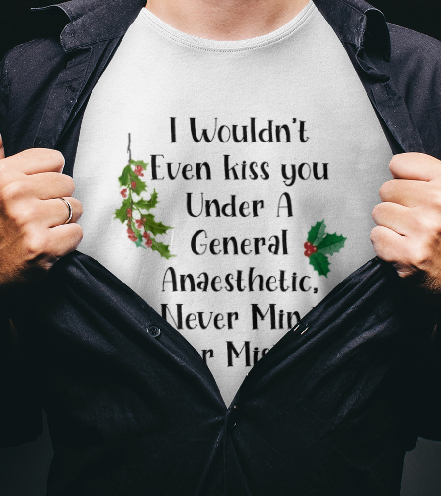 I Wouldn't Even Kiss You Under Mistletoe Funny Christmas Saying T-Shirt