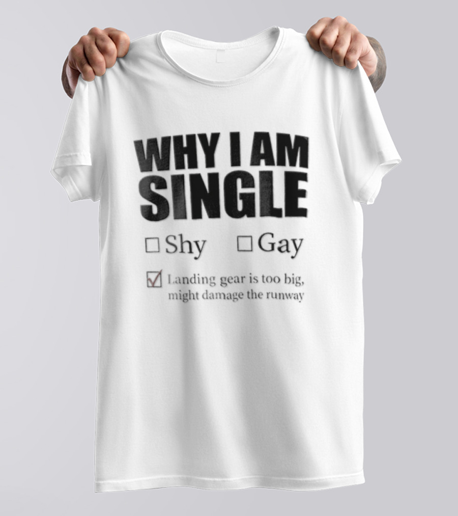 Why I Am Single Shy Gay Landing Gear Is Too Big Might Damage The Runway T-Shirt