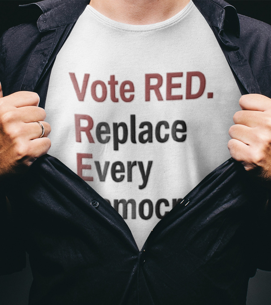 Vote Red Replace Every Democrat Republican Political T-Shirt