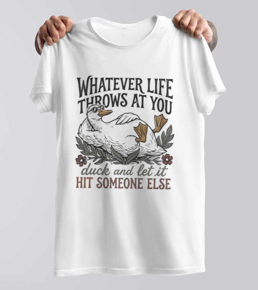 Whatever Life Throws At You Duck And Let It Hit Someone Else Relaxed Duck With Flowers T-Shirt