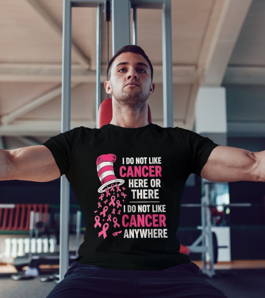 I Do Not Like Cancer Here Or There I Do Not Like Cancer Anywhere Pink Ribbon Hat T-Shirt