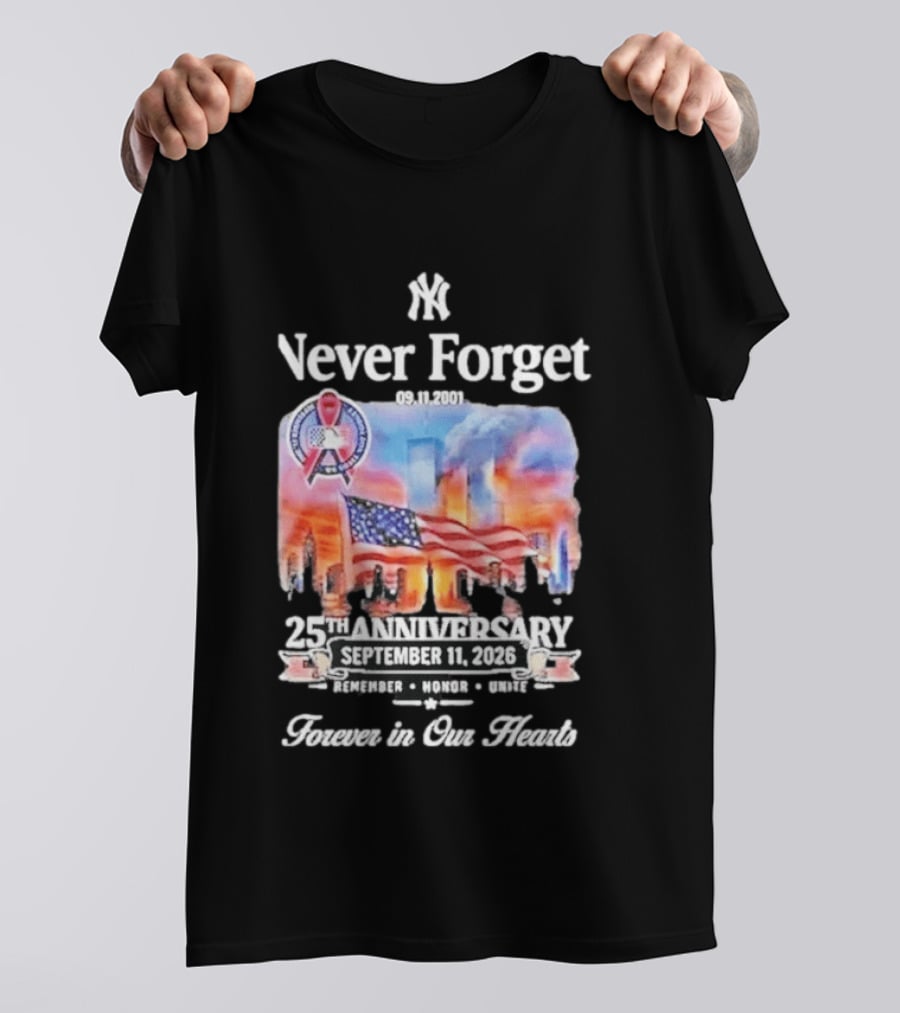 New York Yankees Never Forget 9 11 25th Anniversary September 11 2026 FDNY NYPD Forever In Our Hearts T-Shirt