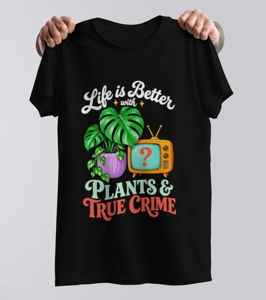 Life Is Better With Plants True Crime Vintage TV And Monstera T-Shirt