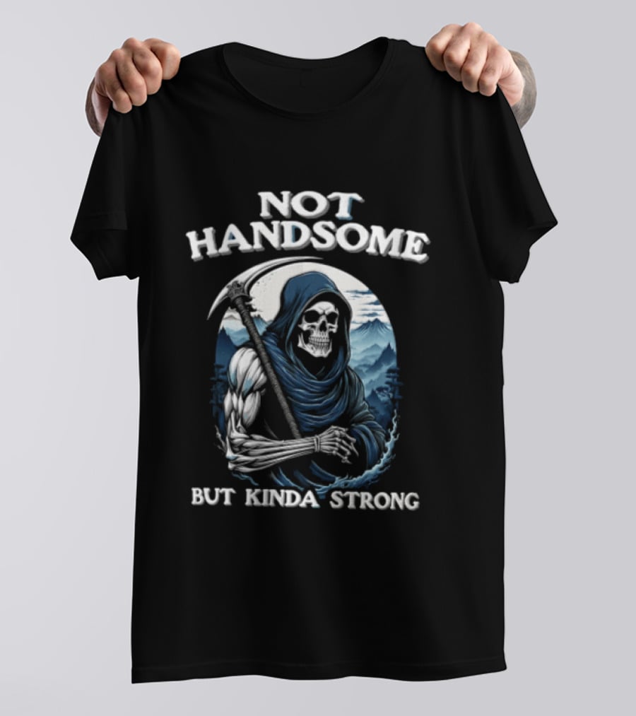 Not Handsome Grim Reaper But Kinda Strong T-Shirt