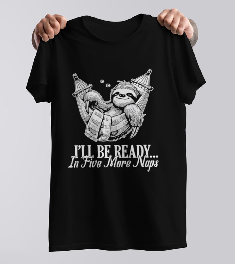 Sloth I'll Be Ready In Five More Naps Hammock Relaxation T-Shirt