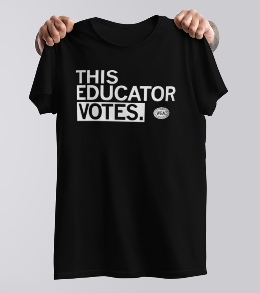 WEAC This Educator Votes Educators For Voting Empowerment T-Shirt