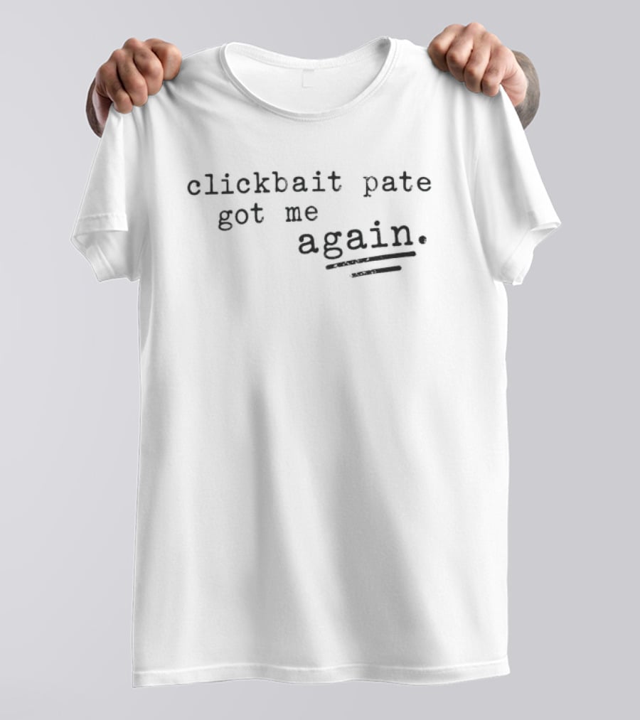 Clickbait Pate Got Me Again Underlined T-Shirt