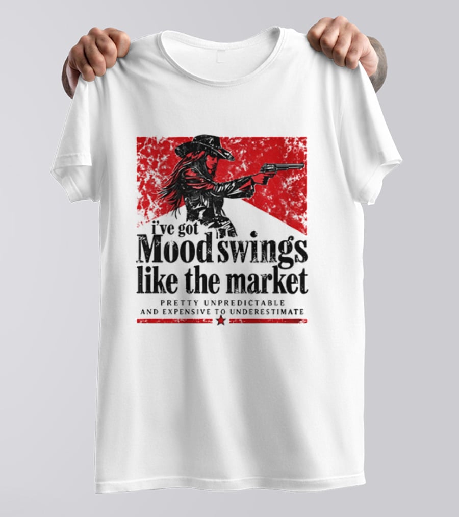 I've Got Mood Swings Like The Market Pretty Unpredictable And Expensive To Underestimate T-Shirt