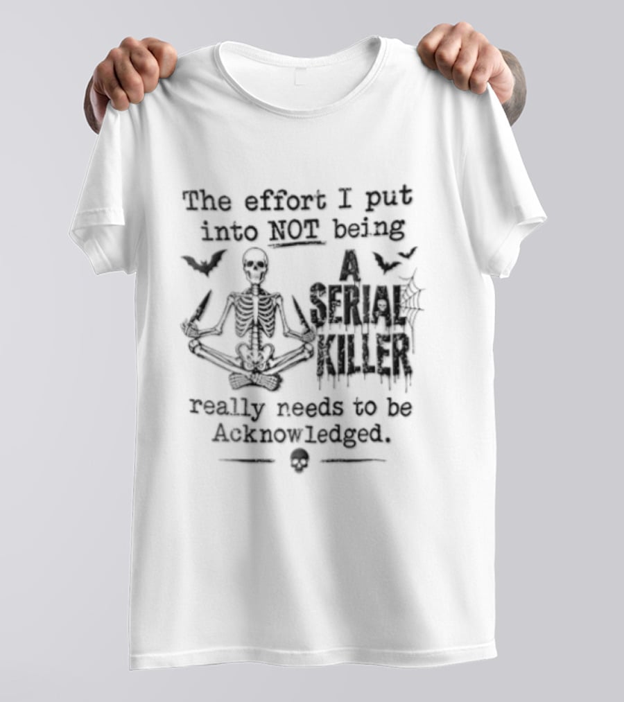 The Effort I Put Into Not Being A Serial Killer Needs To Be Acknowledged Skeleton Meditation And Bats T-Shirt