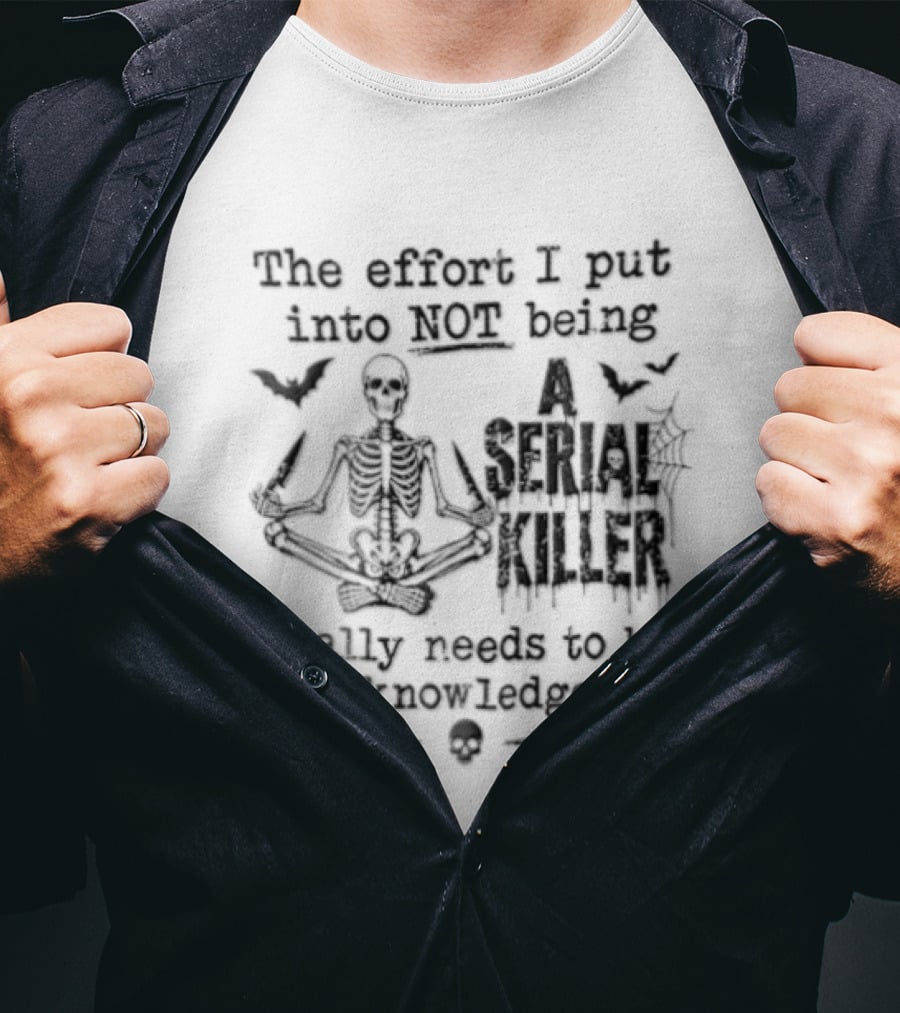 The Effort I Put Into Not Being A Serial Killer Needs To Be Acknowledged Skeleton Meditation And Bats T-Shirt