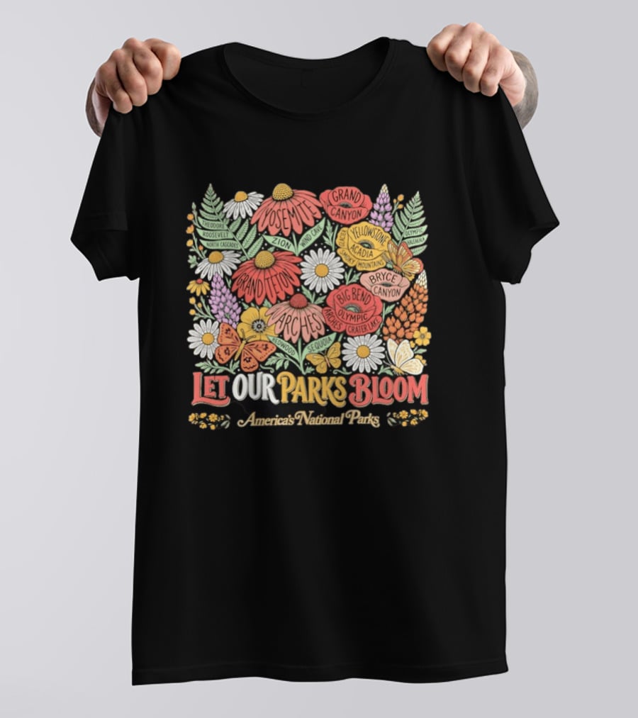 Let Our Parks Bloom America's National Parks Yosemite Grand Canyon Yellowstone T-Shirt