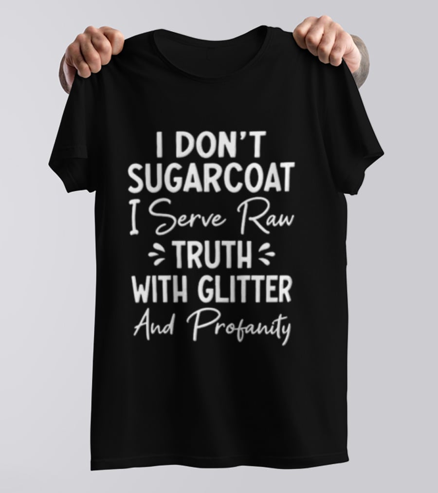 I Don't Sugarcoat I Serve Raw Truth With Glitter And Profanity Bold White T-Shirt