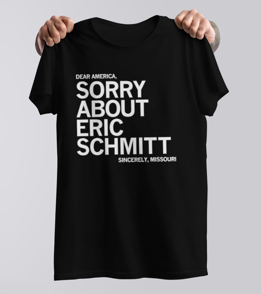 Dear America Sorry About Eric Schmitt Sincerely Missouri T-Shirt