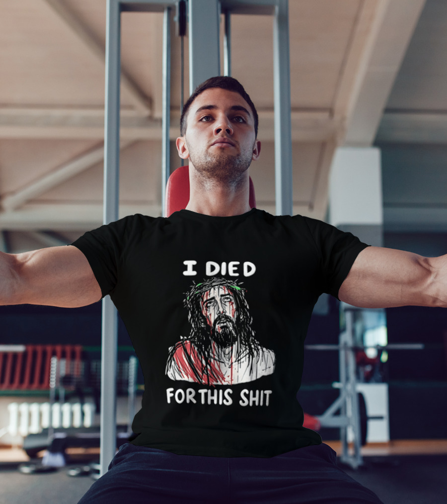 I Died For This Shit Jesus T-Shirt