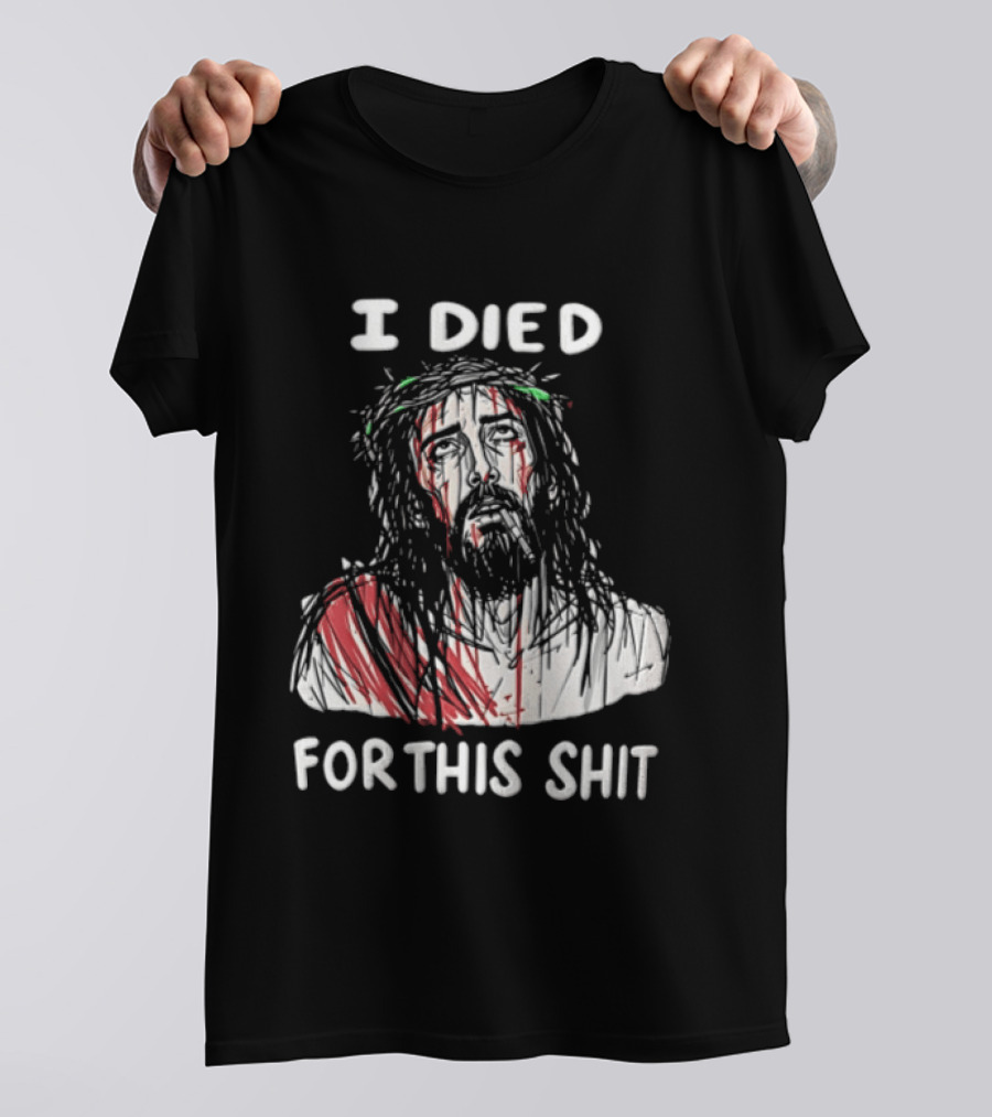 I Died For This Shit Jesus T-Shirt