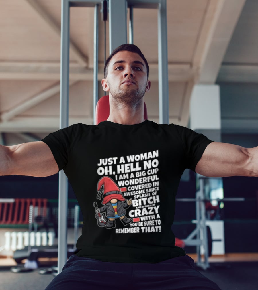 Just A Woman OH Hell NO I AM A BIG CUP Wonderful Covered IN Awesome Crazy T-Shirt