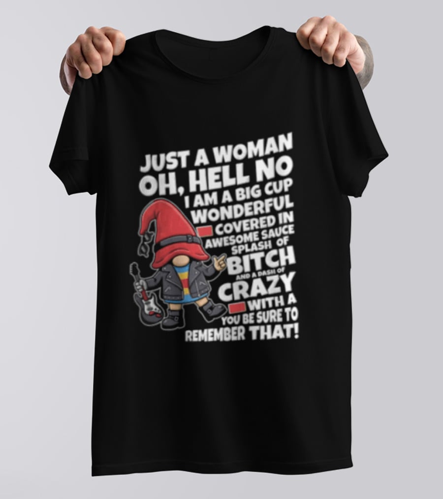 Just A Woman OH Hell NO I AM A BIG CUP Wonderful Covered IN Awesome Crazy T-Shirt