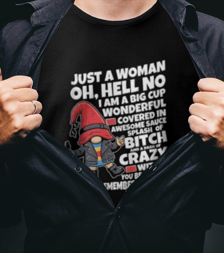 Just A Woman OH Hell NO I AM A BIG CUP Wonderful Covered IN Awesome Crazy T-Shirt