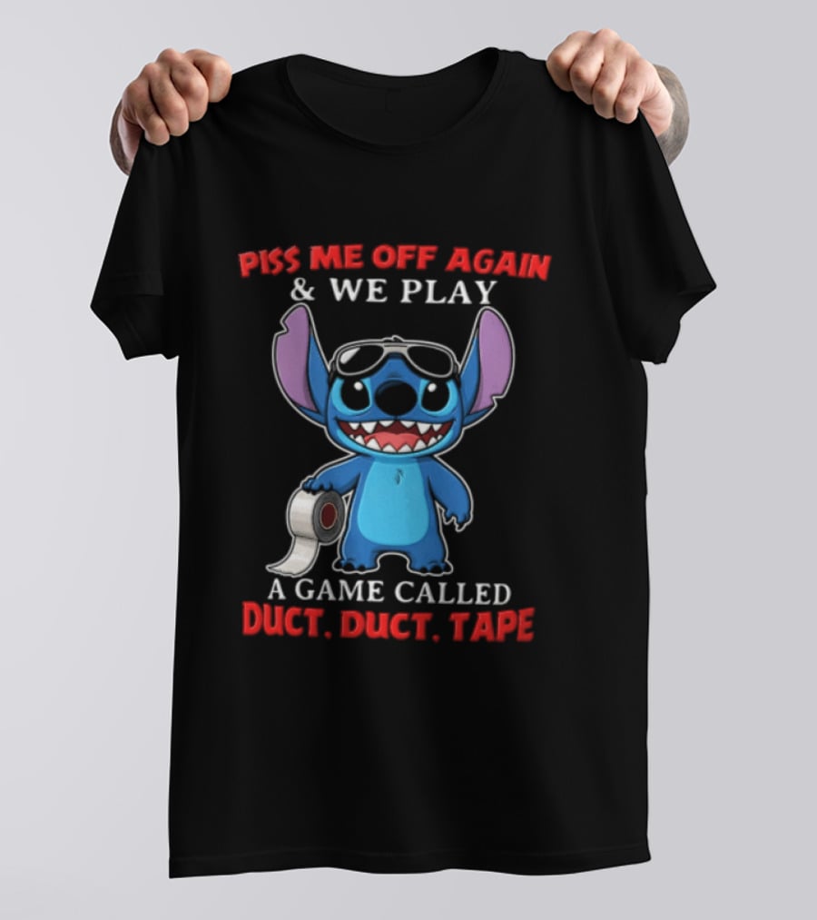 Piss Me Off Again Stitch We Play A Game Called Duct Duct Tape T-Shirt