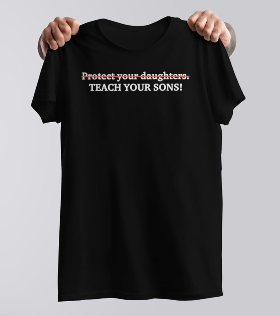 Protect Your Daughters Teach Your Sons Empowering Parenting Message T-Shirt
