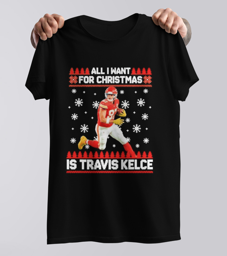 All I Want For Christmas Is Travis Kelce Ugly Football Holiday Sweater Featuring NFL Tight End T-Shirt