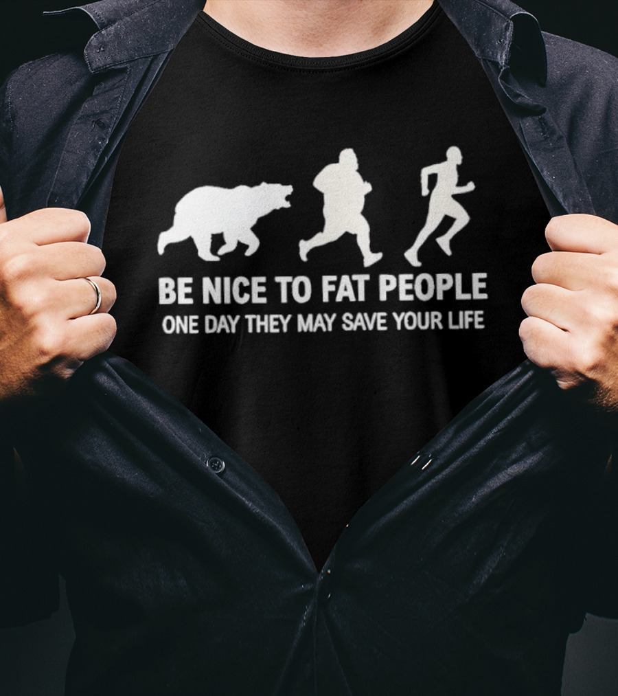Be Nice To Fat People Running Bear Chase One Day They May Save Your Life T-Shirt