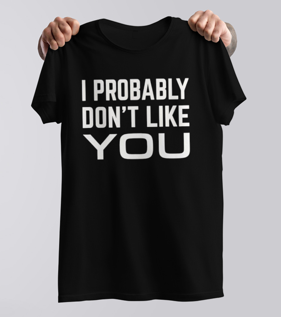 I Probably Don't Like You T-Shirt