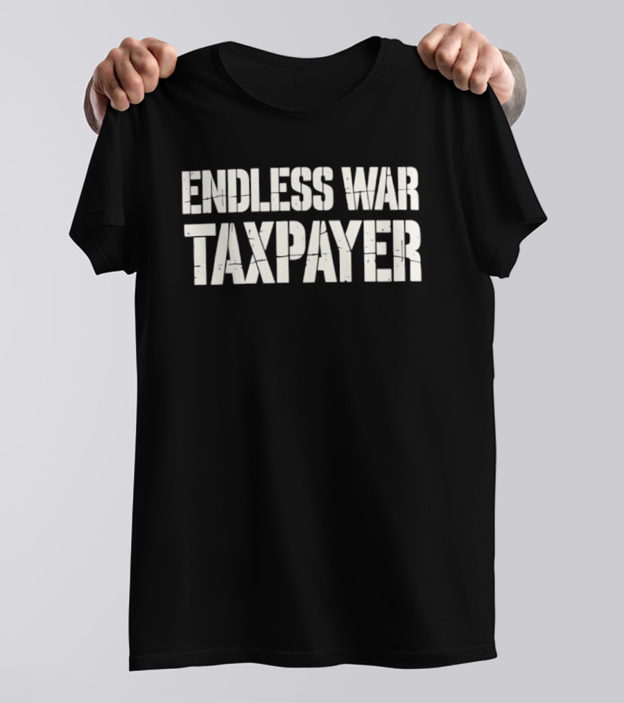 Endless War Taxpayer Anti War Protest T-Shirt