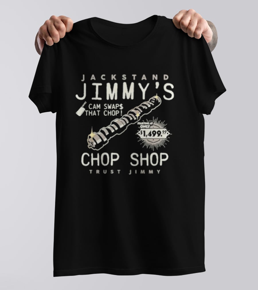 Jackstand Jimmy's Cam Swaps Chop Shop Trust Jimmy Since 1999 T-Shirt