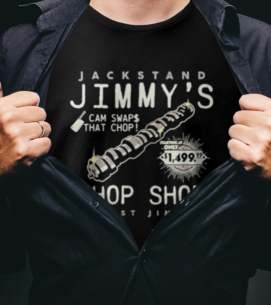 Jackstand Jimmy's Cam Swaps Chop Shop Trust Jimmy Since 1999 T-Shirt