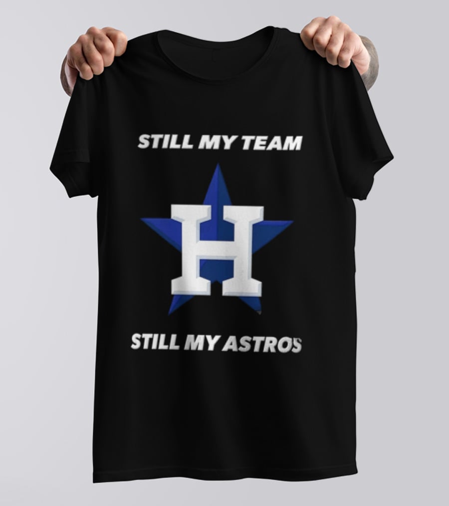 Houston Astros Still My Team Still My Astros H Star T-Shirt