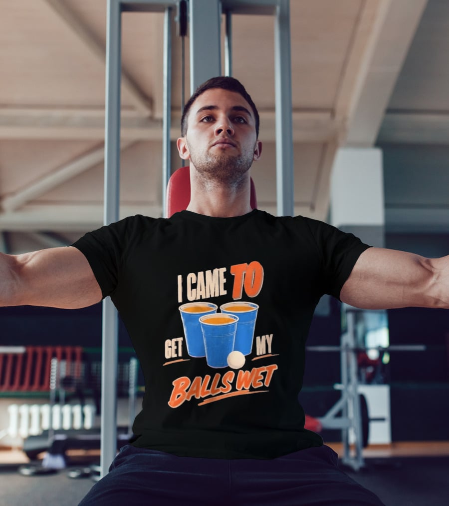 I Came To Get My Balls Wet Beer Pong Drinking Game Cups T-Shirt