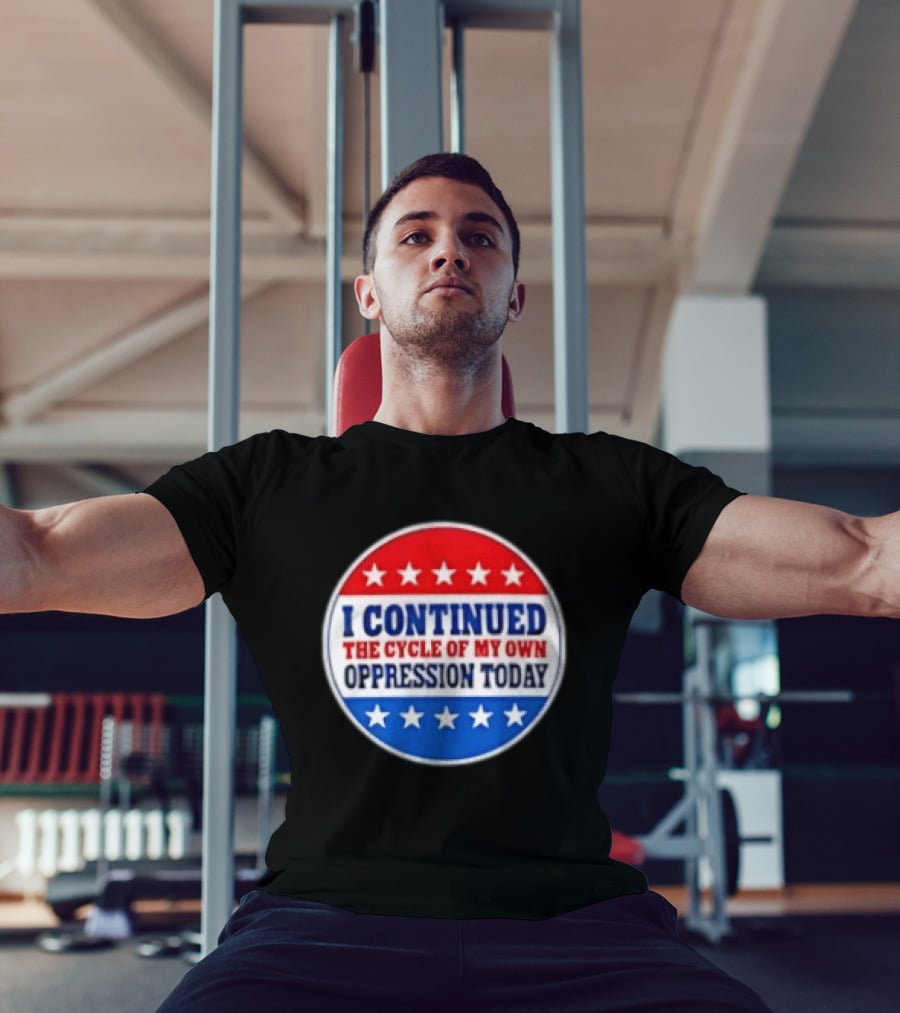 I Continued The Cycle Of My Own Oppression Today Patriotic Circle Stars T-Shirt