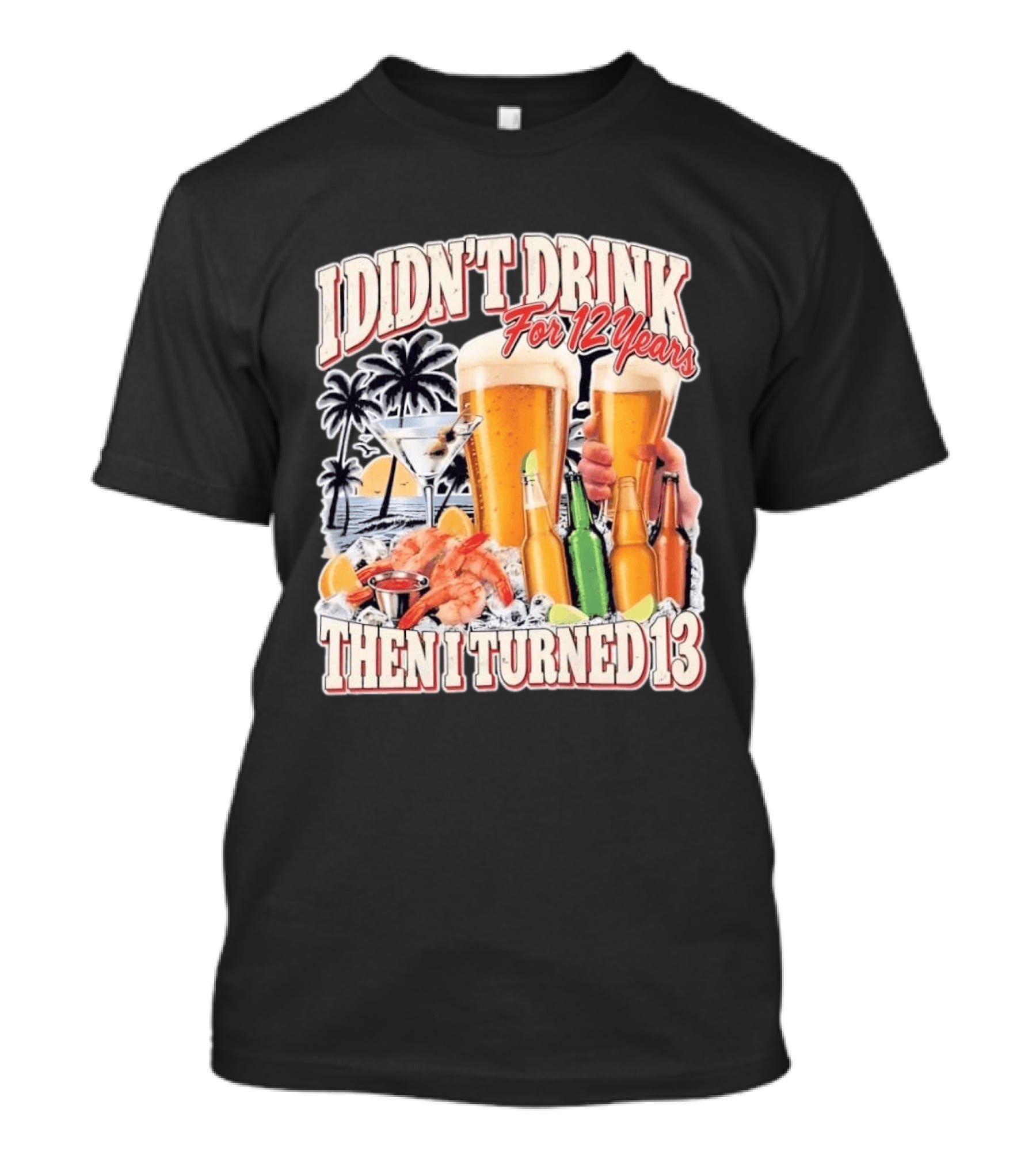 I Didn't Drink For 12 Years Then I Turned 13 Tropical Drink Humor Beach Scene T-Shirt