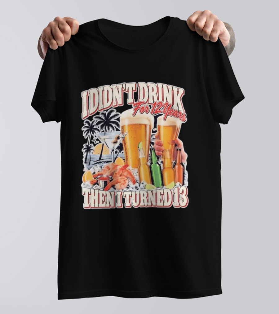 I Didn't Drink For 12 Years Then I Turned 13 Tropical Drink Humor Beach Scene T-Shirt
