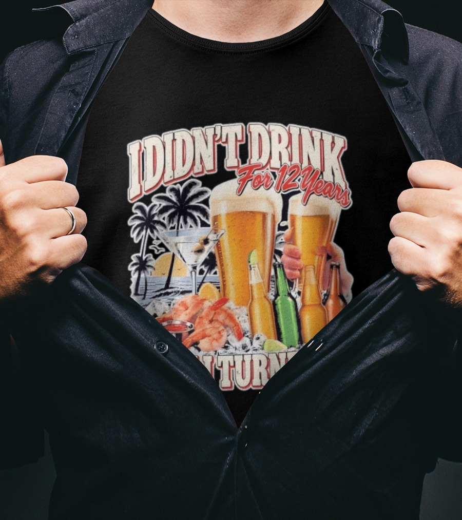 I Didn't Drink For 12 Years Then I Turned 13 Tropical Drink Humor Beach Scene T-Shirt