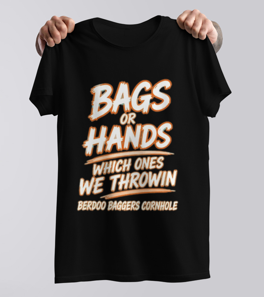 Bags Or Hands Which Ones We Throwin Berdoo Baggers Cornhole T-Shirt