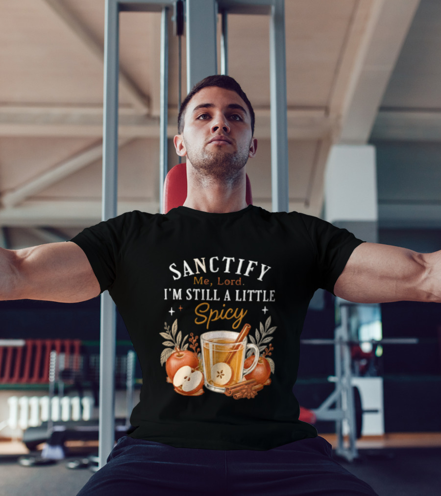 Sanctify Me Lord I'm Still A Little Spicy Cinnamon Apple Drink With Autumn Leaves T-Shirt