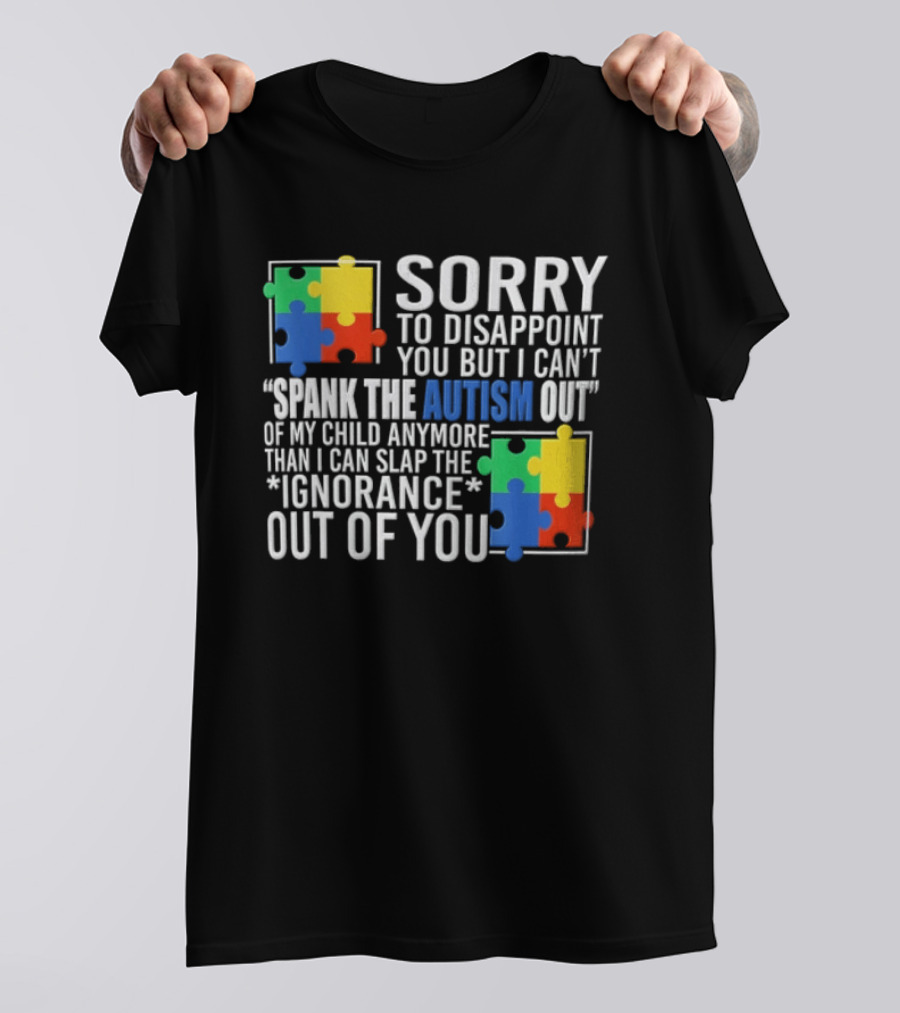 Sorry To Disappoint You But I Cant Spank The Autism Out Of My Child T-Shirt