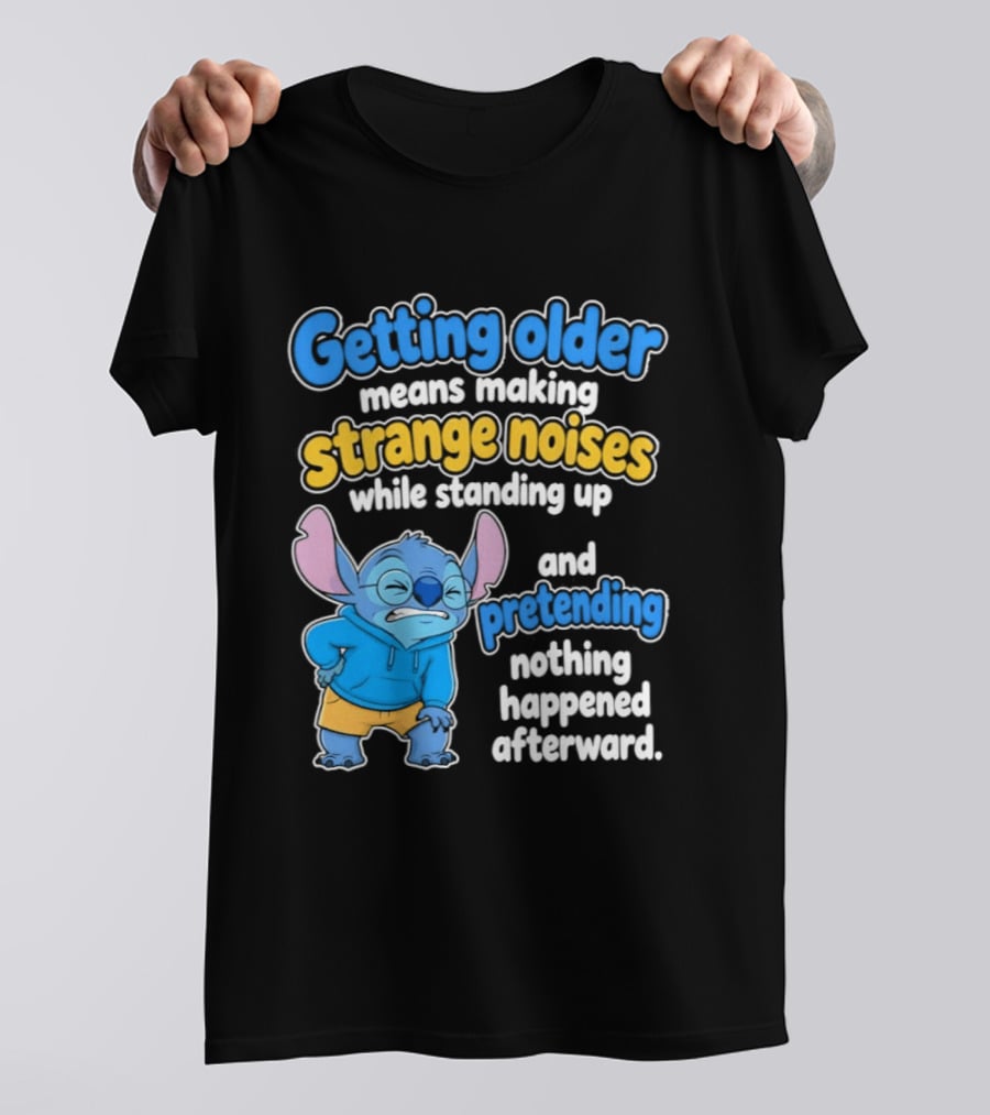 Getting Older Means Making Strange Noises While Standing Up And Pretending Nothing Happened Stitch T-Shirt