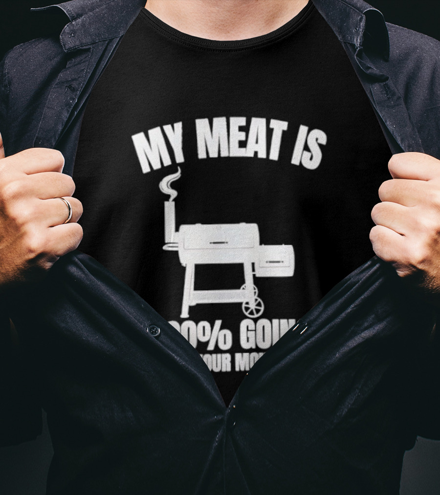 My Meat Is 100% Going In Your Mouth BBQ Smoker Grill T-Shirt
