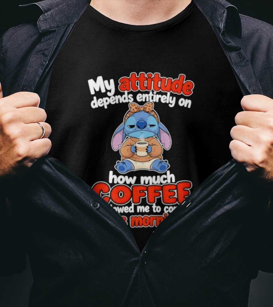 My Attitude Depends On How Much Coffee You Allowed Me To Consume This Morning T-Shirt