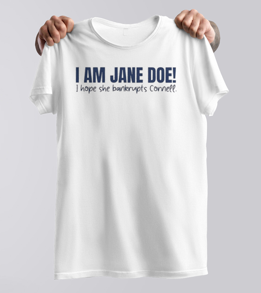 I Am Jane Doe I Hope She Bankrupts Cornell Message T-Shirt