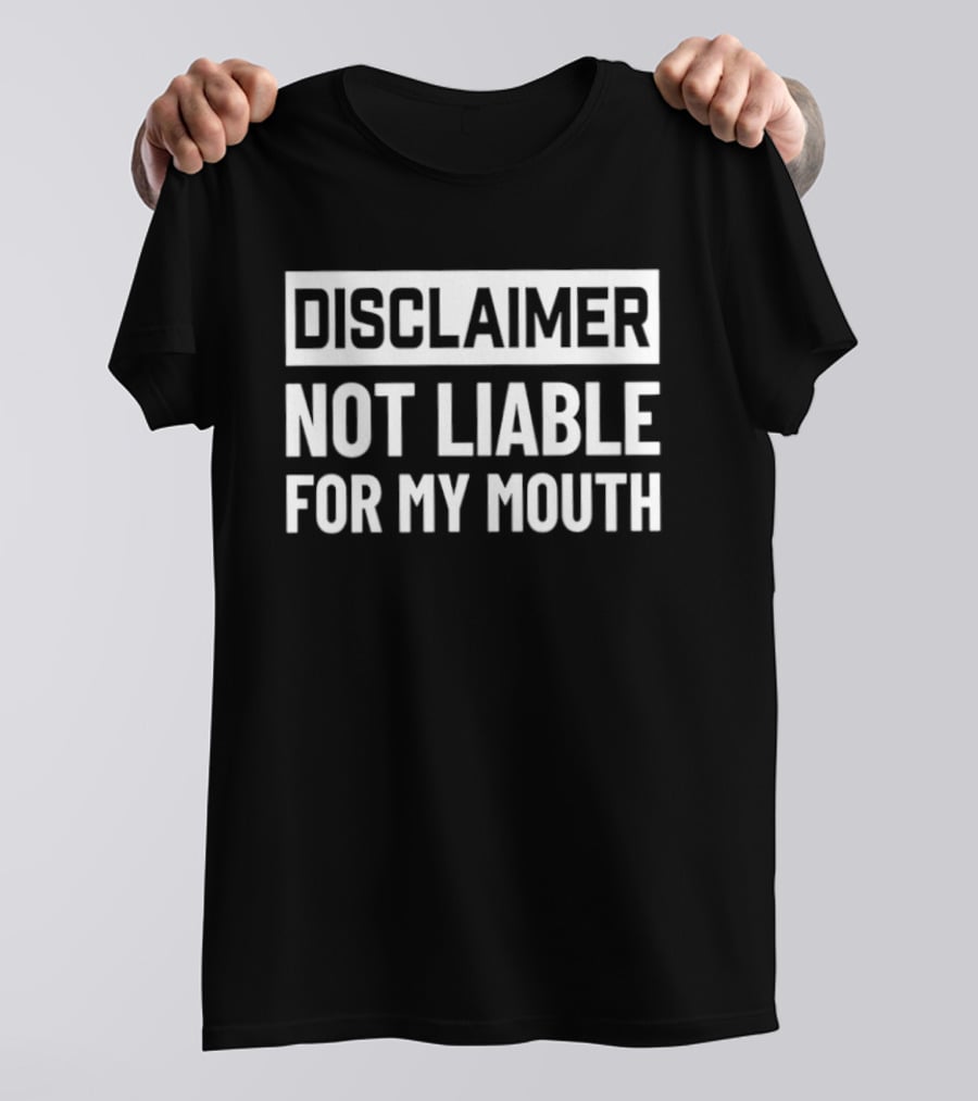 Disclaimer Not Liable For My Mouth T-Shirt