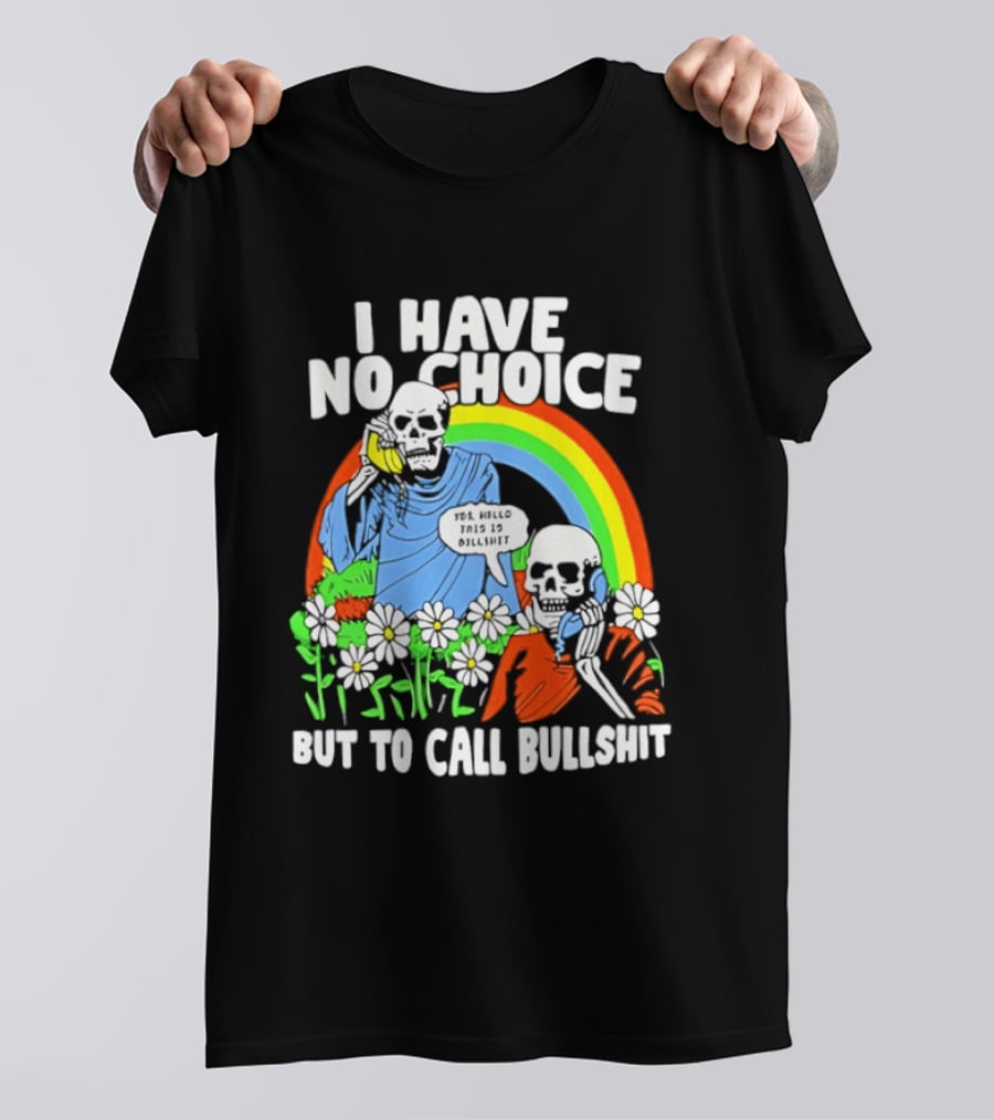 I Have No Choice But To Call Bullshit Rainbow Skeletons And Flowers T-Shirt