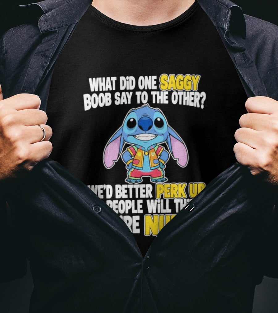 Stitch Saggy Boob Perk Up People Will Think We're Nuts Humor T-Shirt