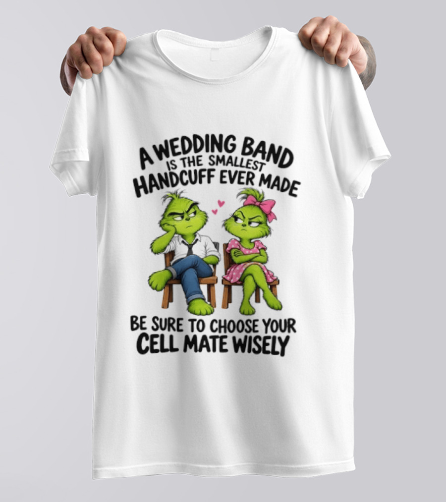 Grinch Wedding Band Smallest Handcuff Choose Cell Mate Wisely T-Shirt