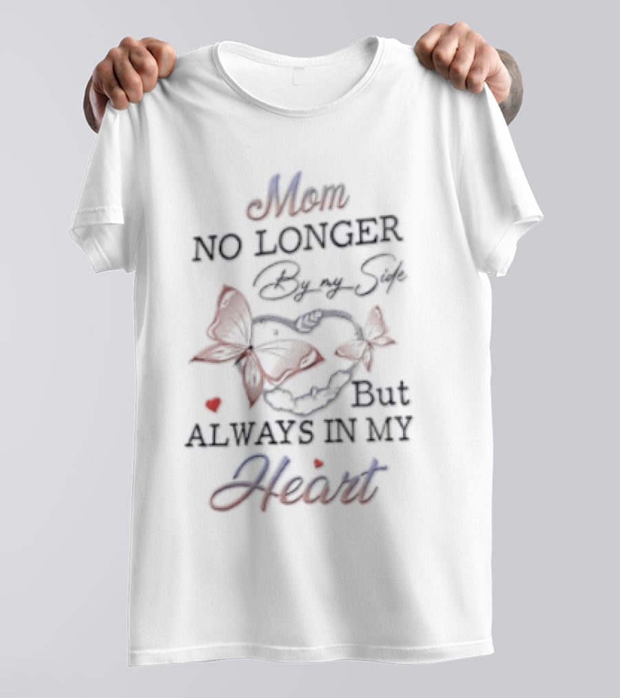 Mom No Longer By My Side Always In My Heart Butterfly Memorial T-Shirt