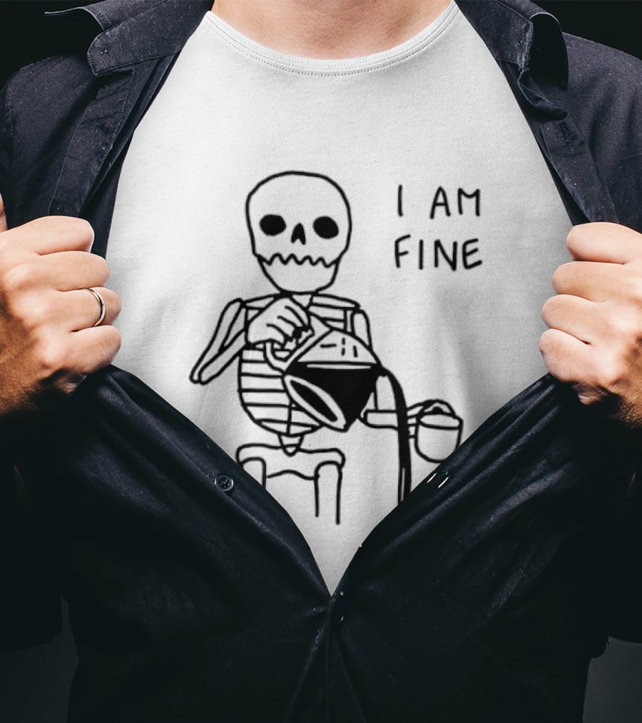 Skeleton Pouring Coffee I Am Fine T-Shirt