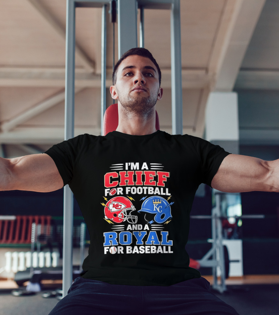 I'm A Chief For Football And A Royal For Baseball KC Sports Teams Fan T-Shirt